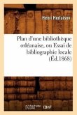 Plan d'Une Bibliothèque Orléanaise, Ou Essai de Bibliographie Locale, (Éd.1868)