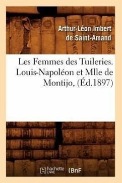 Les Femmes Des Tuileries. Louis-Napoléon Et Mlle de Montijo, (Éd.1897) - Imbert de Saint-Amand, Arthur-Léon
