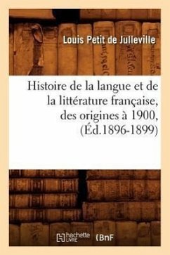 Histoire de la Langue Et de la Littérature Française, Des Origines À 1900, (Éd.1896-1899) - Petit De Julleville, Louis