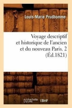 Voyage Descriptif Et Historique de l'Ancien Et Du Nouveau Paris. 2 (Éd.1821) - Prudhomme L M