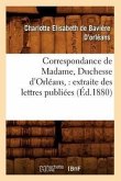 Correspondance de Madame, Duchesse d'Orléans: Extraite Des Lettres Publiées. Volume 1 (Éd.1880)