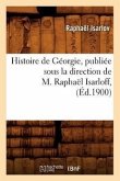 Histoire de Géorgie, Publiée Sous La Direction de M. Raphaël Isarloff, (Éd.1900)