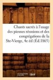 Chants Sacrés À l'Usage Des Pieuses Réunions Et Des Congrégations de la Ste-Vierge, 4e Éd (Éd.1865)