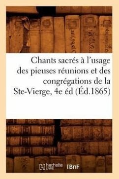 Chants Sacrés À l'Usage Des Pieuses Réunions Et Des Congrégations de la Ste-Vierge, 4e Éd (Éd.1865) - Sans Auteur