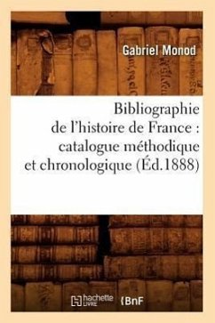 Bibliographie de l'Histoire de France: Catalogue Méthodique Et Chronologique (Éd.1888) - Monod, Gabriel