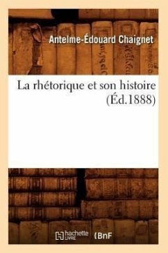 La Rhétorique Et Son Histoire (Éd.1888) - Chaignet, Antelme-Édouard