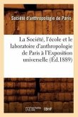 La Société, l'École Et Le Laboratoire d'Anthropologie de Paris À l'Exposition Universelle (Éd.1889)