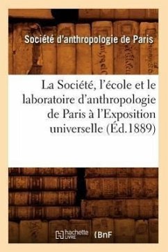 La Société, l'École Et Le Laboratoire d'Anthropologie de Paris À l'Exposition Universelle (Éd.1889) - Sans Auteur