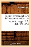 Enquête Sur Les Conditions de l'Habitation En France: Les Maisons-Type. T. 2, (Éd.1894-1899)