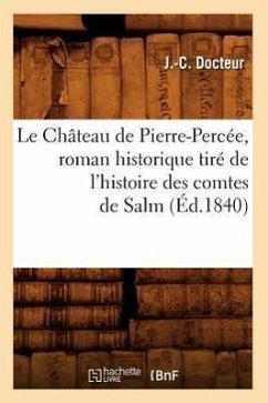 Le Château de Pierre-Percée, Roman Historique Tiré de l'Histoire Des Comtes de Salm (Éd.1840) - Docteur, J. -C