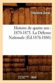 Histoire de Quatre Ans: 1870-1873. La Défense Nationale (Éd.1876-1880)