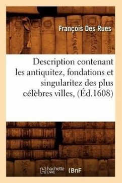 Description Contenant Les Antiquitez, Fondations Et Singularitez Des Plus Célèbres Villes, (Éd.1608) - Des Rues, François