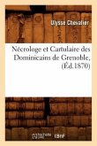 Nécrologe Et Cartulaire Des Dominicains de Grenoble, (Éd.1870)