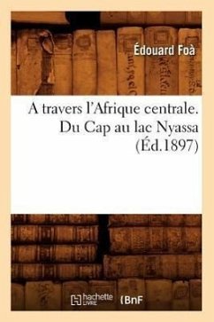 A Travers l'Afrique Centrale. Du Cap Au Lac Nyassa (Éd.1897) - Foà, Édouard