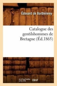 Catalogue Des Gentilshommes de Bretagne (Éd.1865) - Barros E Sousa de Mesquita de Macedo Leitão E Carvalhosa de Santarém, Manuel Francisco