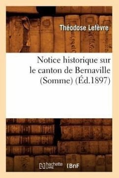 Notice Historique Sur Le Canton de Bernaville (Somme) (Éd.1897) - Lefèvre, Théodose