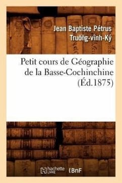 Petit Cours de Géographie de la Basse-Cochinchine (Éd.1875) - Sans Auteur