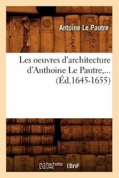 Les Oeuvres d'Architecture d'Anthoine Le Pautre (Éd.1645-1655) - Le Pautre, Antoine