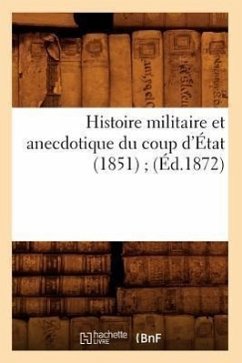 Histoire Militaire Et Anecdotique Du Coup d'État (1851) (Éd.1872) - Sans Auteur