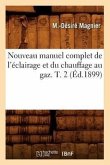 Nouveau Manuel Complet de l'Éclairage Et Du Chauffage Au Gaz. T. 2 (Éd.1899)