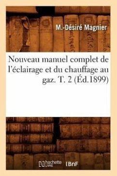 Nouveau Manuel Complet de l'Éclairage Et Du Chauffage Au Gaz. T. 2 (Éd.1899) - Magnier, M -Désiré