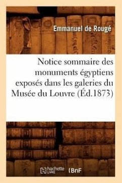 Notice Sommaire Des Monuments Égyptiens Exposés Dans Les Galeries Du Musée Du Louvre, (Éd.1873) - de Rougé, Emmanuel