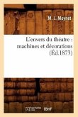 L'Envers Du Théatre: Machines Et Décorations (Éd.1873)