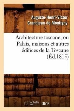 Architecture Toscane, Ou Palais, Maisons Et Autres Édifices de la Toscane (Éd.1815) - Sans Auteur