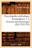 Encyclopédie Méthodique. Jurisprudence. T. 3, [Commensal-Dommage] (Éd.1782-1791)
