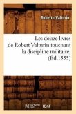 Les Douze Livres de Robert Valturin Touchant La Discipline Militaire, (Éd.1555)