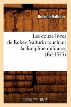 Les Douze Livres de Robert Valturin Touchant La Discipline Militaire, (Éd.1555) - Valturio, Roberto