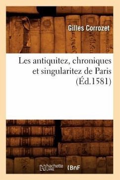 Les Antiquitez, Chroniques Et Singularitez de Paris (Éd.1581) - Corrozet, Gilles