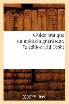Guide Pratique Du Médecin Guérisseur. 7e Édition (Éd.1888) - Sans Auteur