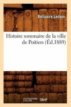 Histoire Sommaire de la Ville de Poitiers (Éd.1889) - Ledain, Bélisaire