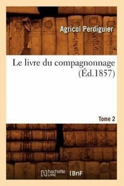 Le Livre Du Compagnonnage. Tome 2 (Éd.1857) - Perdiguier, Agricol