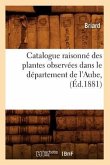 Catalogue Raisonné Des Plantes Observées Dans Le Département de l'Aube, (Éd.1881)