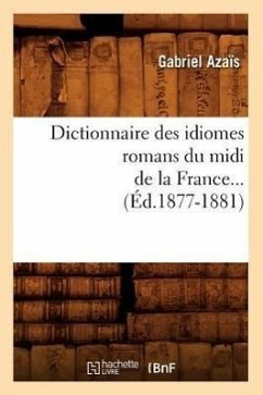 Dictionnaire Des Idiomes Romans Du MIDI de la France. Tome 1 (Éd.1877-1881) - Azaïs, Gabriel