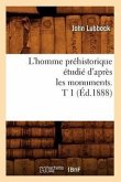 L'Homme Préhistorique Étudié d'Après Les Monuments. T 1 (Éd.1888)
