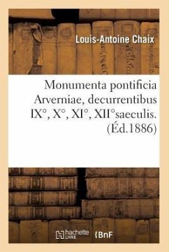 Monumenta Pontificia Arverniae, Decurrentibus IX°, X°, XI°, Xii°saeculis. (Éd.1886) - Chaix, Louis-Antoine