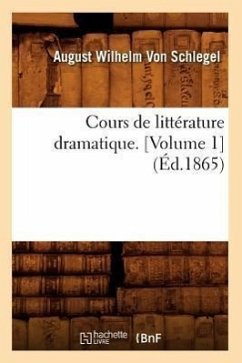 Cours de Littérature Dramatique. [Volume 1] (Éd.1865) - Schlegel, August Wilhelm Von