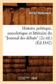 Histoire Politique, Anecdotique Et Littéraire Du Journal Des Débats (2e Éd.) (Ed.1842)