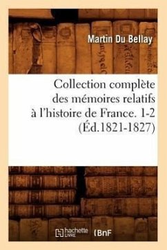 Collection Complète Des Mémoires Relatifs À l'Histoire de France. 1-2 (Éd.1821-1827) - Du Bellay, Martin