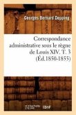 Correspondance Administrative Sous Le Règne de Louis XIV. T. 3 (Éd.1850-1855)
