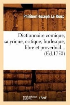 Dictionnaire Comique, Satyrique, Critique, Burlesque, Libre Et Proverbial (Éd.1750) - Le Roux, Philibert-Joseph