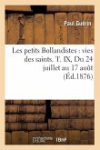 Les Petits Bollandistes: Vies Des Saints. T. IX, Du 24 Juillet Au 17 Août (Éd.1876)