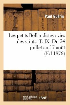 Les Petits Bollandistes: Vies Des Saints. T. IX, Du 24 Juillet Au 17 Août (Éd.1876) - Guérin, Paul