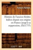 Histoire de l'Ancien Théâtre Italien Depuis Son Origine En France Jusqu'à Sa Suppression, (Éd.1753)