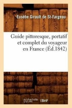 Guide Pittoresque, Portatif Et Complet Du Voyageur En France (Éd.1842) - Girault de Saint-Fargeau, Eusèbe
