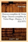 Oeuvres Complétes de Victor Hugo. Oeuvres Complétes de Victor Hugo: Drames. T. 5 (Éd.1833)