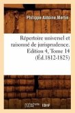 Répertoire Universel Et Raisonné de Jurisprudence. Edition 4, Tome 14 (Éd.1812-1825)